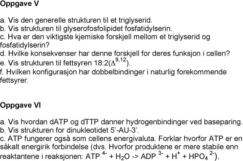 f. Hvilken konfigurasjon har dobbelbindinger i naturlig forekommende fettsyrer. Oppgave VI a. Vis hvordan datp og dttp danner hydrogenbindinger ved ba