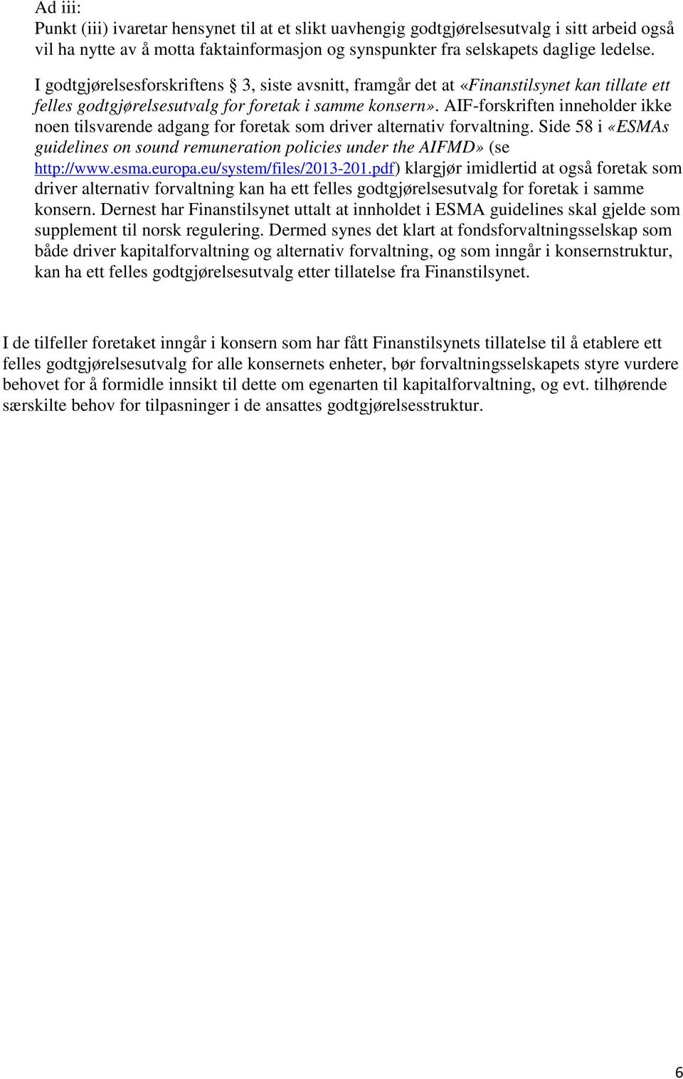 AIF-forskriften inneholder ikke noen tilsvarende adgang for foretak som driver alternativ forvaltning. Side 58 i «ESMAs guidelines on sound remuneration policies under the AIFMD» (se http://www.esma.