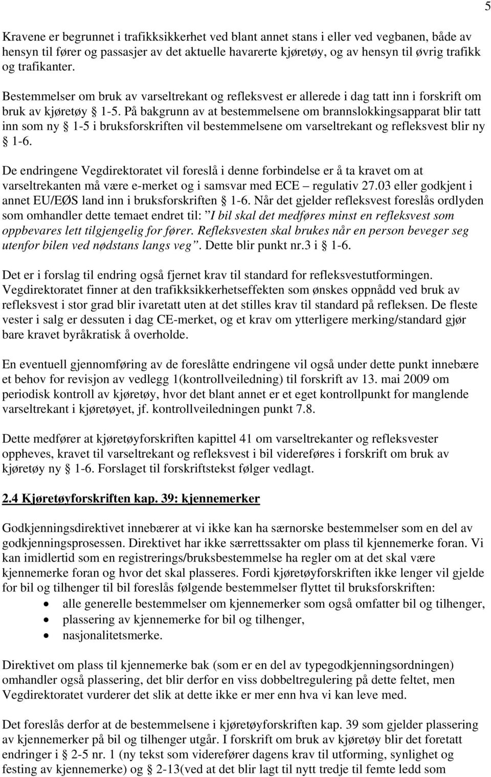 På bakgrunn av at bestemmelsene om brannslokkingsapparat blir tatt inn som ny 1-5 i bruksforskriften vil bestemmelsene om varseltrekant og refleksvest blir ny 1-6.