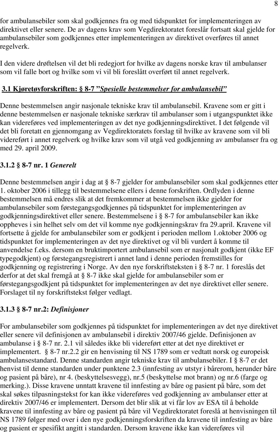 I den videre drøftelsen vil det bli redegjort for hvilke av dagens norske krav til ambulanser som vil falle bort og hvilke som vi vil bli foreslått overført til annet regelverk. 3.