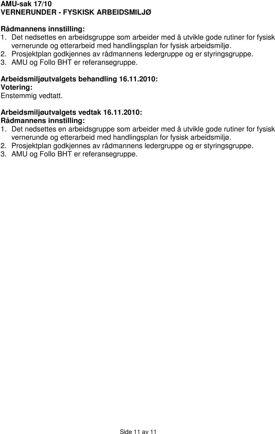 2. Prosjektplan godkjennes av rådmannens ledergruppe og er styringsgruppe. 3. AMU og Follo BHT er referansegruppe. 1.  2.