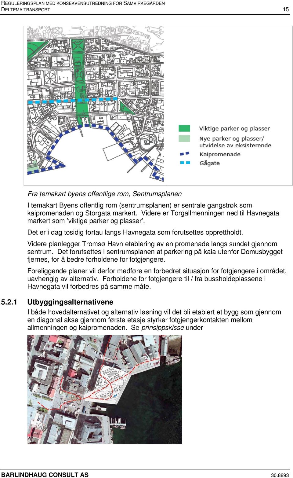Videre planlegger Tromsø Havn etablering av en promenade langs sundet gjennom sentrum.
