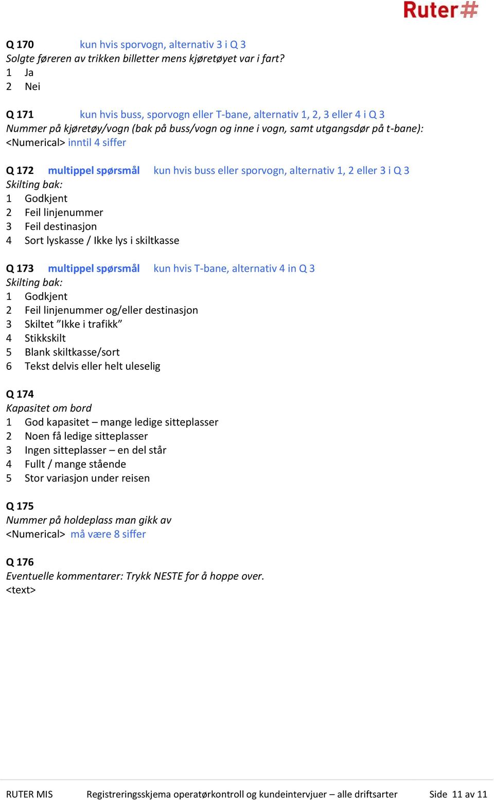 siffer Q 172 multippel spørsmål kun hvis buss eller sporvogn, alternativ 1, 2 eller 3 i Q 3 Skilting bak: 2 Feil linjenummer 3 Feil destinasjon 4 Sort lyskasse / Ikke lys i skiltkasse Q 173 multippel