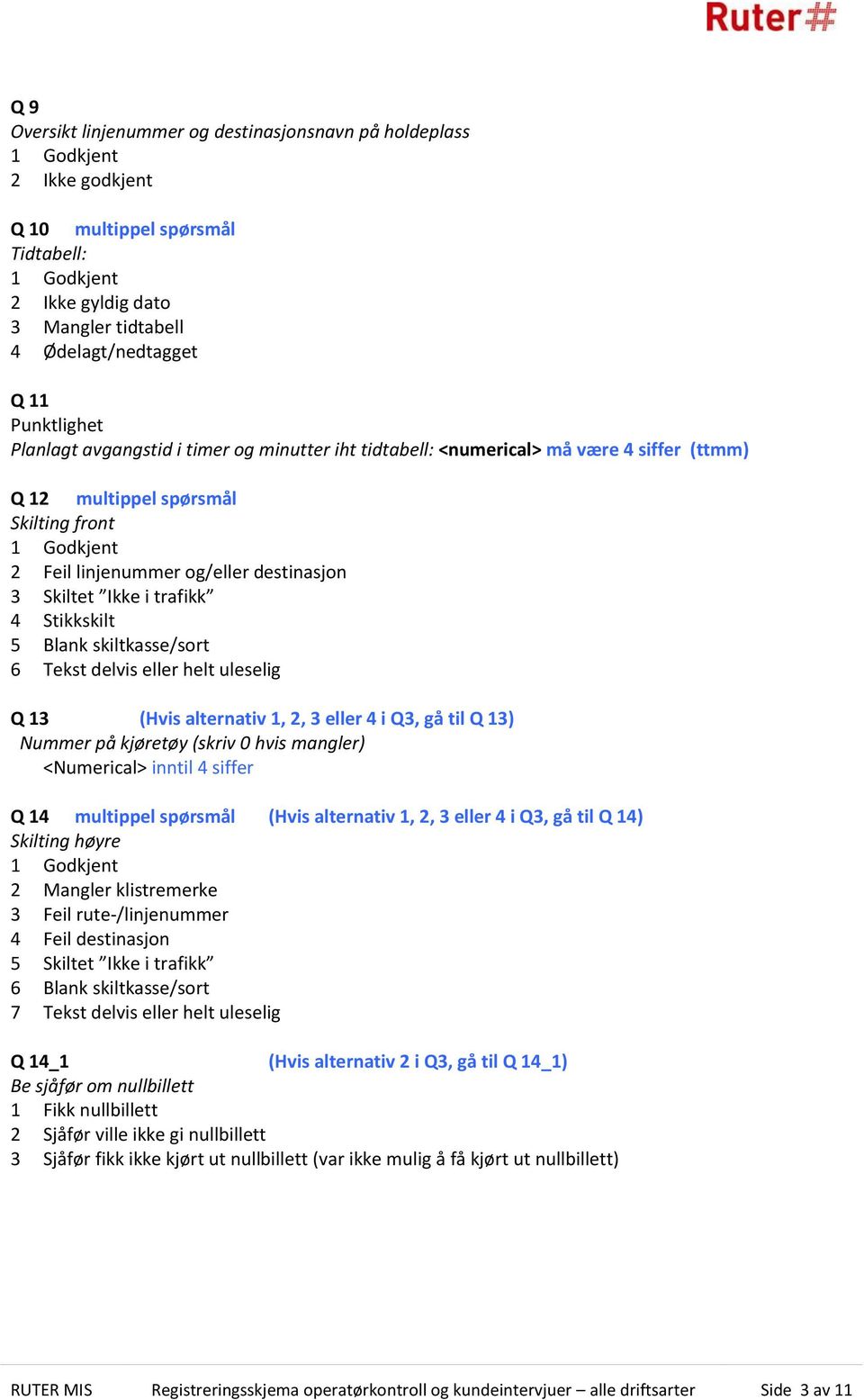 5 Blank skiltkasse/sort 6 Tekst delvis eller helt uleselig Q 13 (Hvis alternativ 1, 2, 3 eller 4 i Q3, gå til Q 13) Nummer på kjøretøy (skriv 0 hvis mangler) <Numerical> inntil 4 siffer Q 14