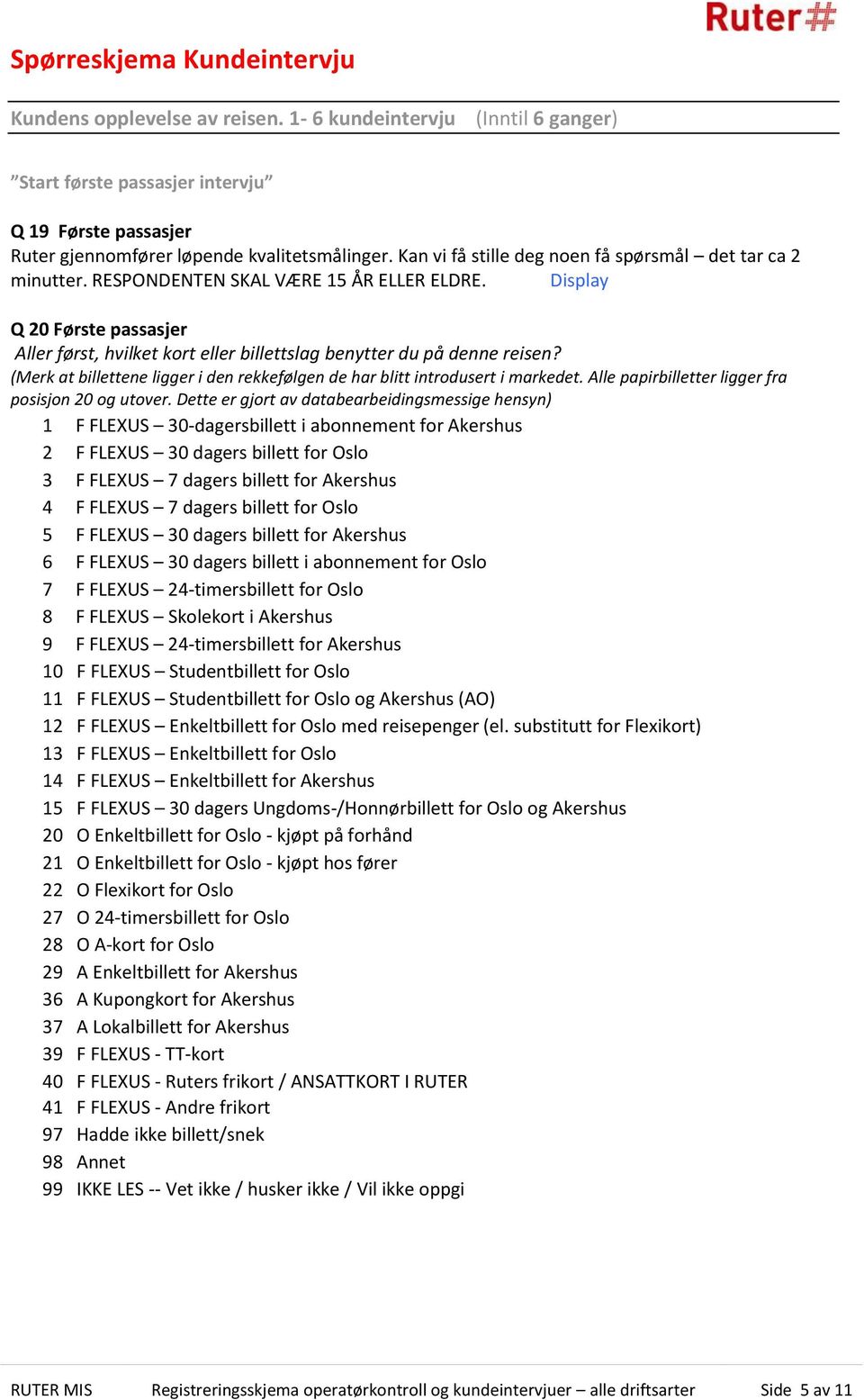 Display Q 20 Første passasjer Aller først, hvilket kort eller billettslag benytter du på denne reisen? (Merk at billettene ligger i den rekkefølgen de har blitt introdusert i markedet.