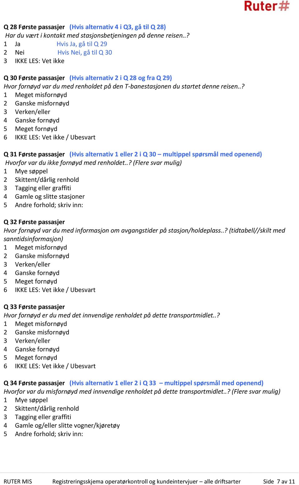 startet denne reisen..? Q 31 Første passasjer (Hvis alternativ 1 eller 2 i Q 30 multippel spørsmål med openend) Hvorfor var du ikke fornøyd med renholdet.