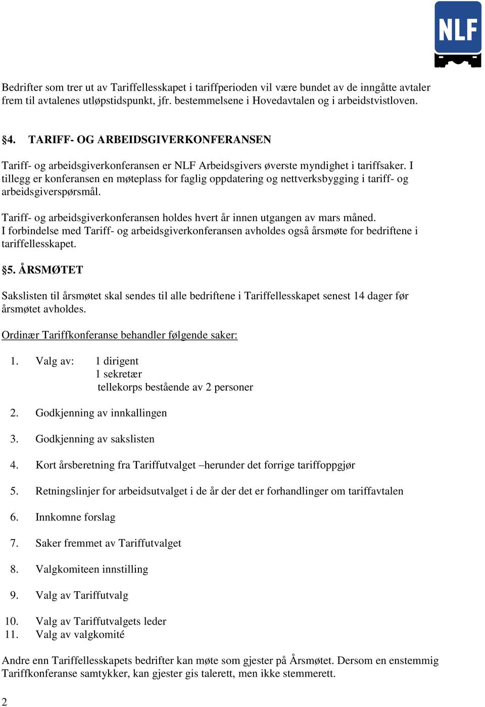 I tillegg er konferansen en møteplass for faglig oppdatering og nettverksbygging i tariff- og arbeidsgiverspørsmål. Tariff- og arbeidsgiverkonferansen holdes hvert år innen utgangen av mars måned.