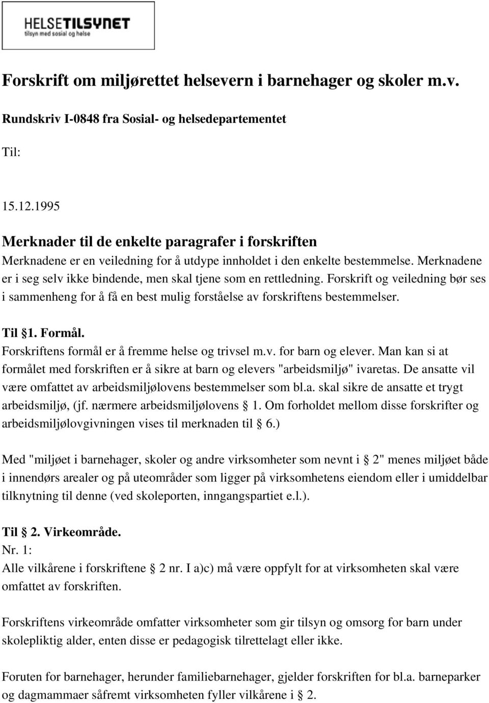 Merknadene er i seg selv ikke bindende, men skal tjene som en rettledning. Forskrift og veiledning bør ses i sammenheng for å få en best mulig forståelse av forskriftens bestemmelser. Til 1. Formål.