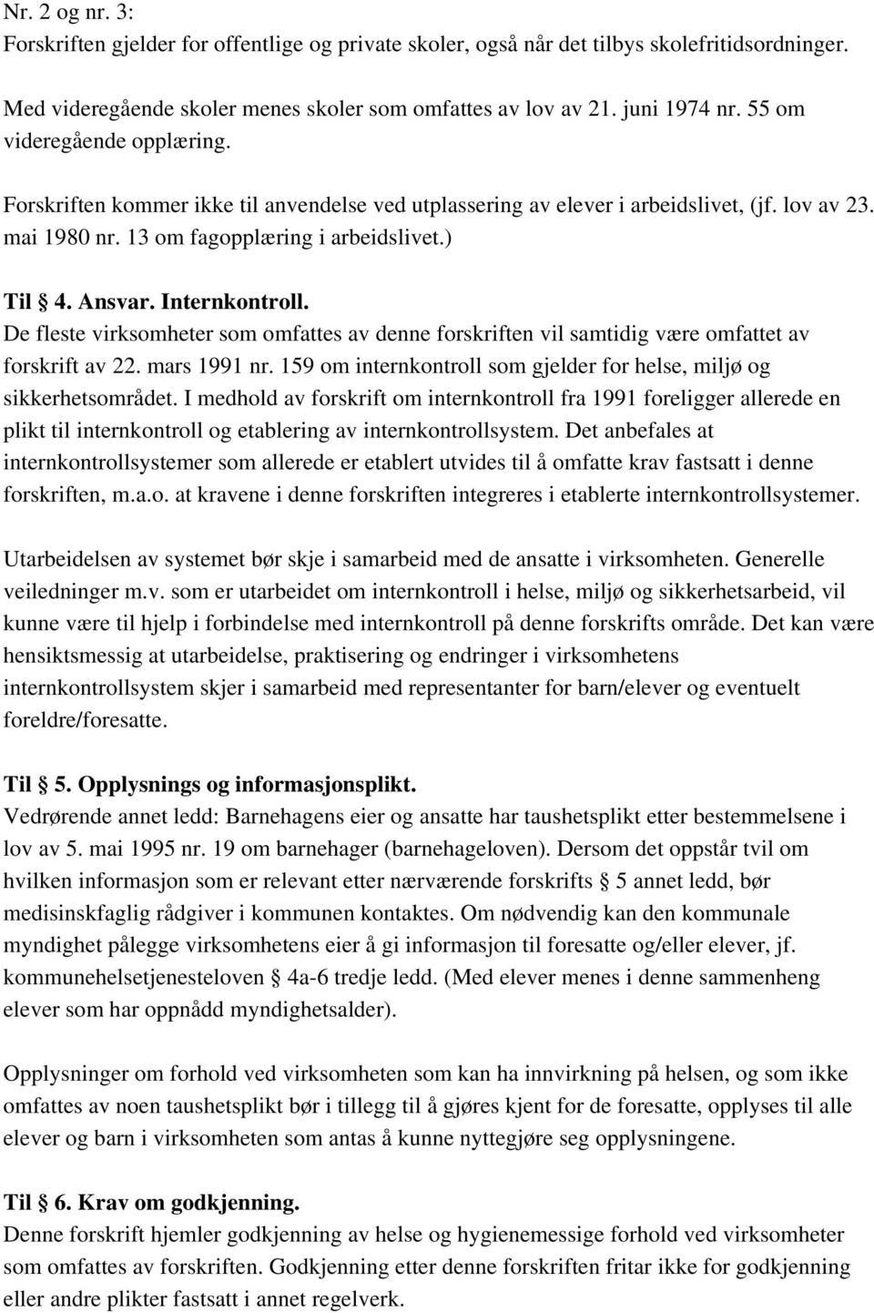 Internkontroll. De fleste virksomheter som omfattes av denne forskriften vil samtidig være omfattet av forskrift av 22. mars 1991 nr.