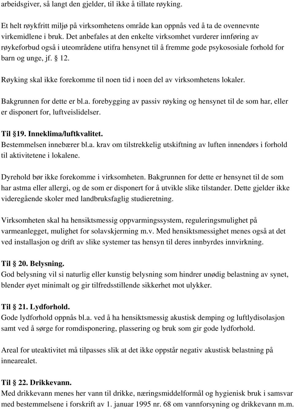 Røyking skal ikke forekomme til noen tid i noen del av virksomhetens lokaler. Bakgrunnen for dette er bl.a. forebygging av passiv røyking og hensynet til de som har, eller er disponert for, luftveislidelser.