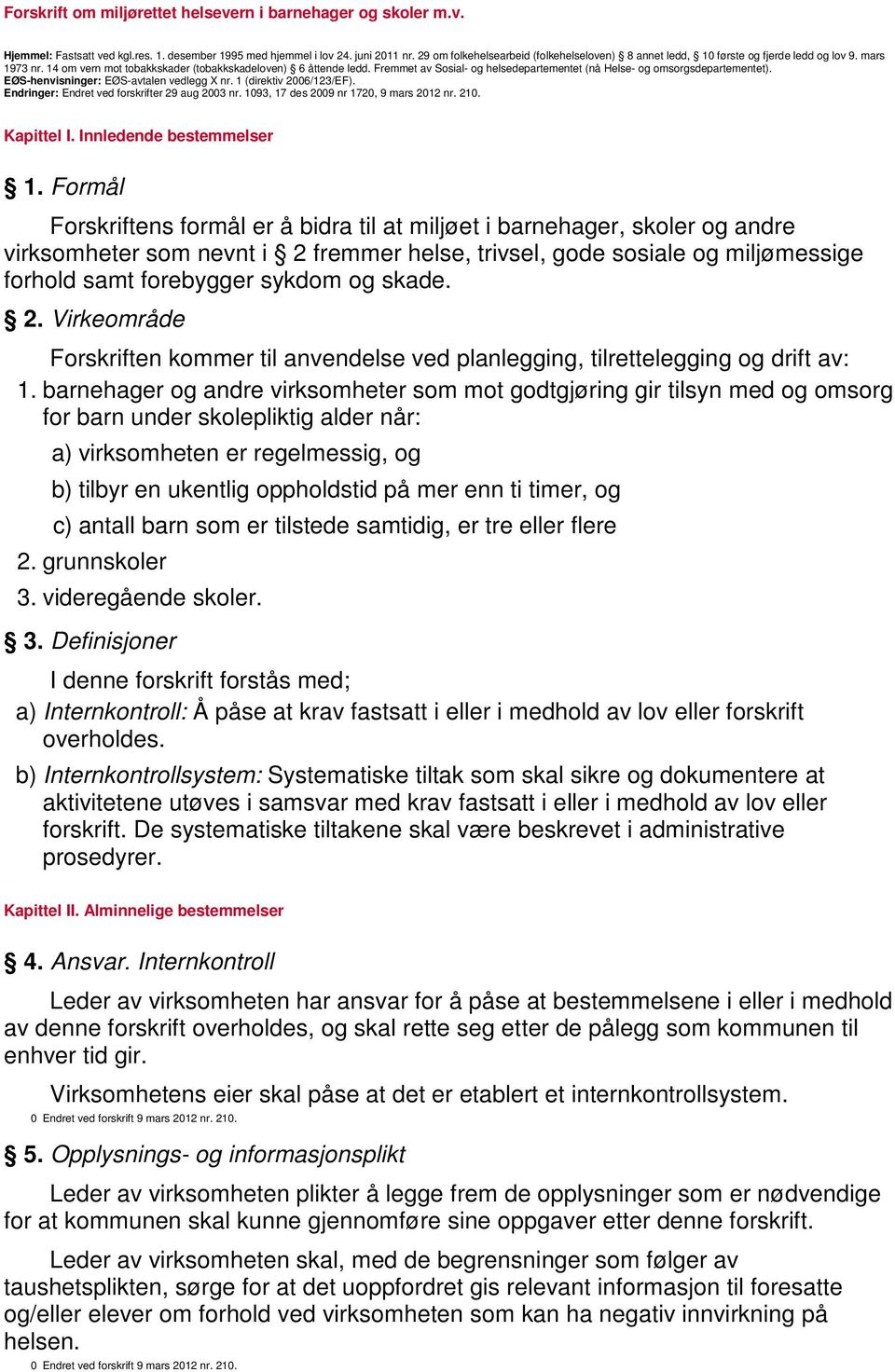 Fremmet av Sosial- og helsedepartementet (nå Helse- og omsorgsdepartementet). EØS-henvisninger: EØS-avtalen vedlegg X nr. 1 (direktiv 2006/123/EF). Endringer: Endret ved forskrifter 29 aug 2003 nr.