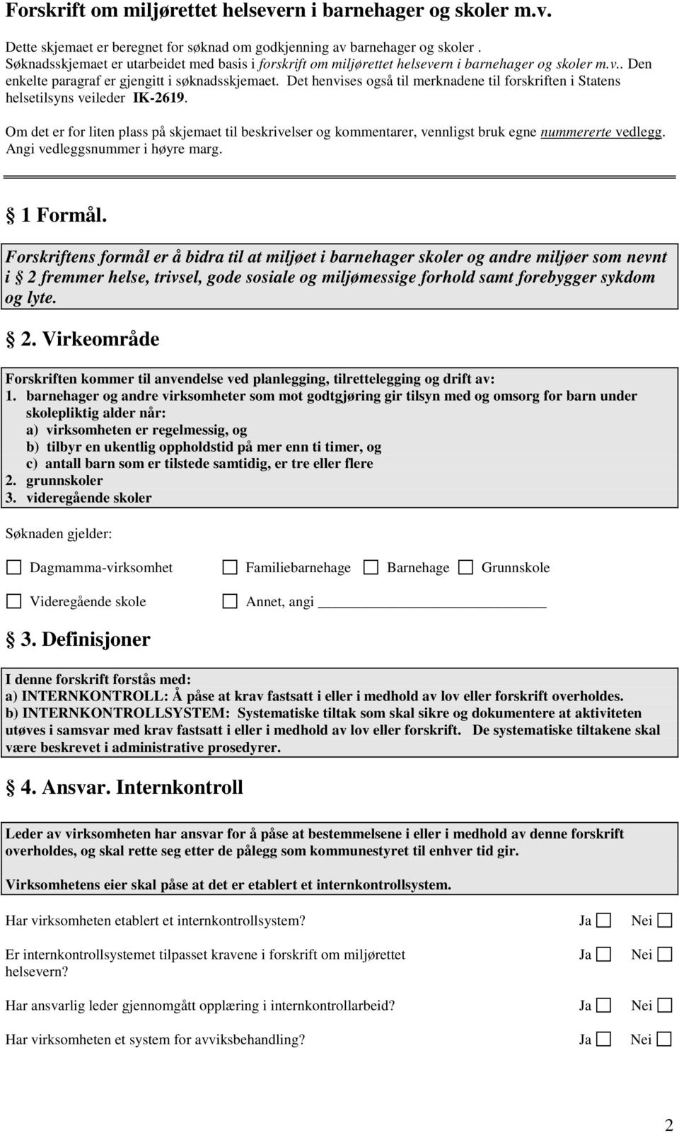 Det henvises også til merknadene til forskriften i Statens helsetilsyns veileder IK-2619. Om det er for liten plass på skjemaet til beskrivelser og kommentarer, vennligst bruk egne nummererte vedlegg.