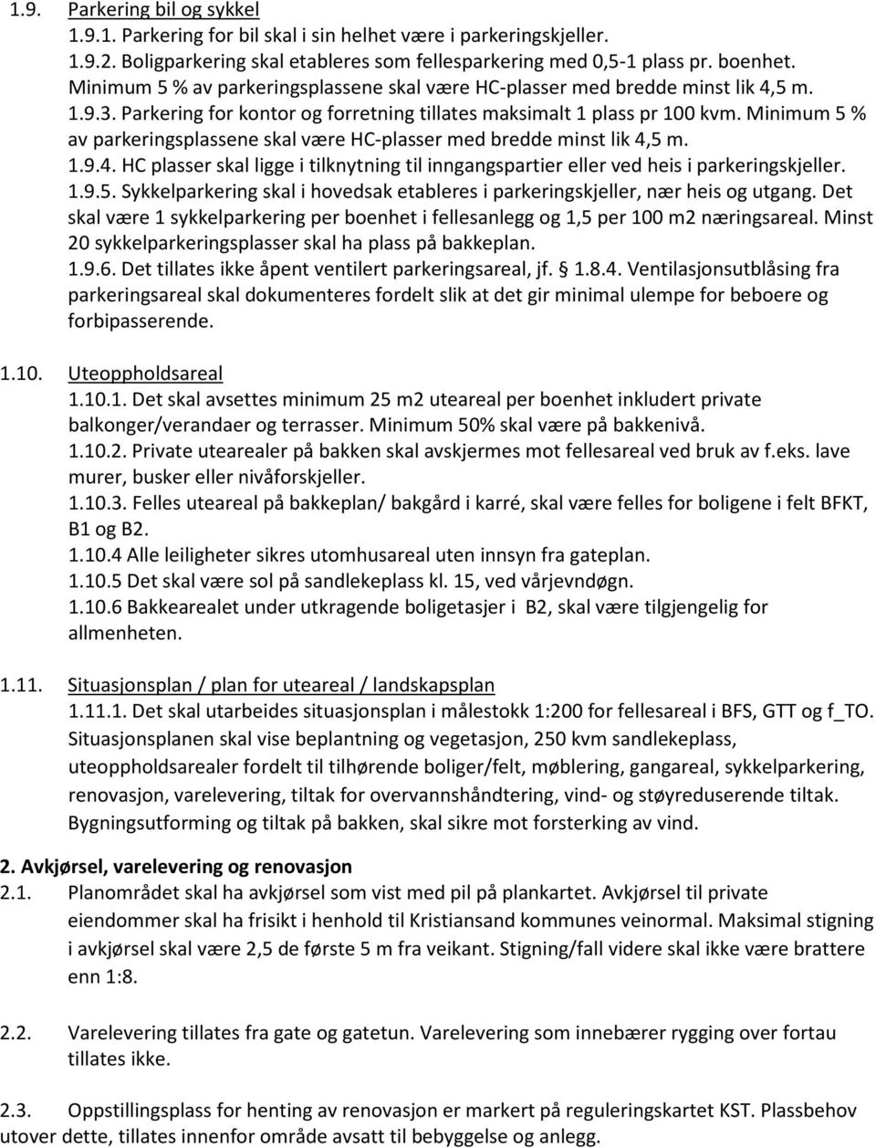 Minimum 5 % av parkeringsplassene skal være HC-plasser med bredde minst lik 4,5 m. 1.9.4. HC plasser skal ligge i tilknytning til inngangspartier eller ved heis i parkeringskjeller. 1.9.5. Sykkelparkering skal i hovedsak etableres i parkeringskjeller, nær heis og utgang.