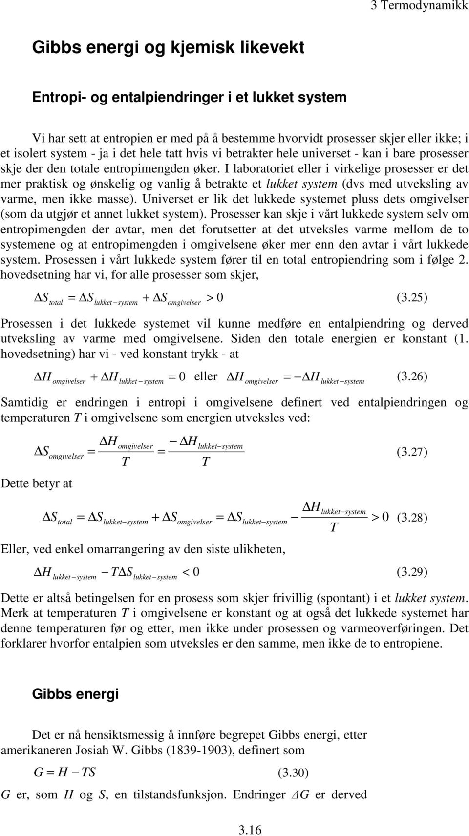 I laboratoriet eller i virkelige rosesser er det mer raktisk og ønskelig og vanlig å betrakte et lukket system (dvs med utveksling av varme, men ikke masse).