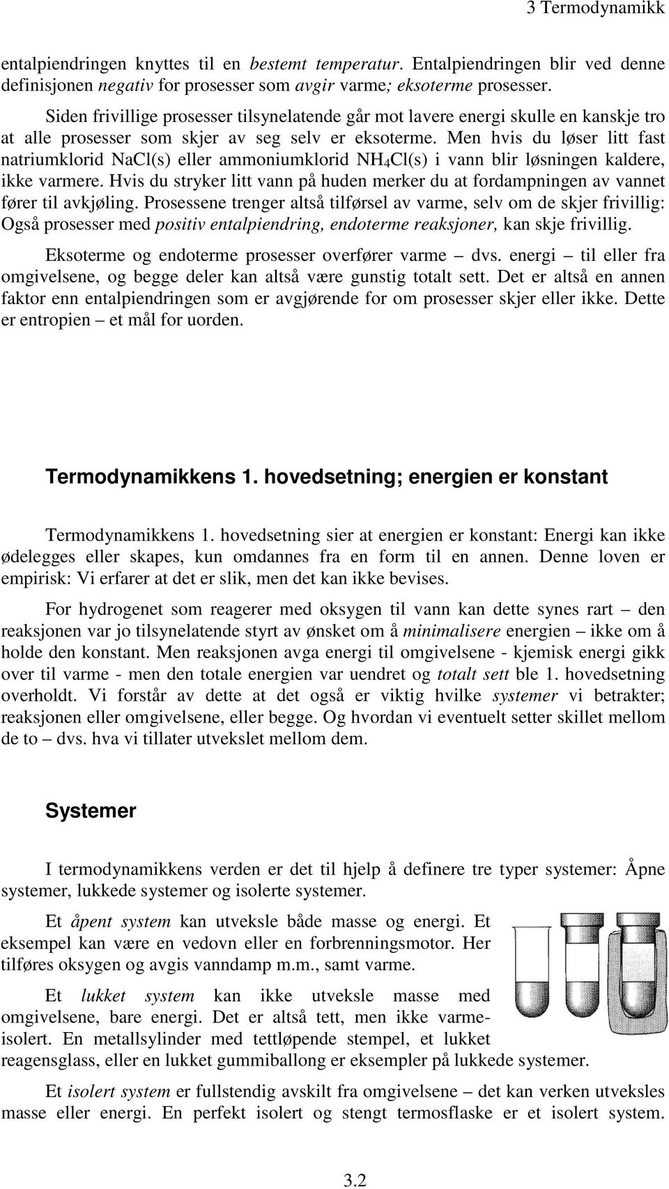 Men hvis du løser litt fast natriumklorid NaCl(s) eller ammoniumklorid NH 4 Cl(s) i vann blir løsningen kaldere, ikke varmere.