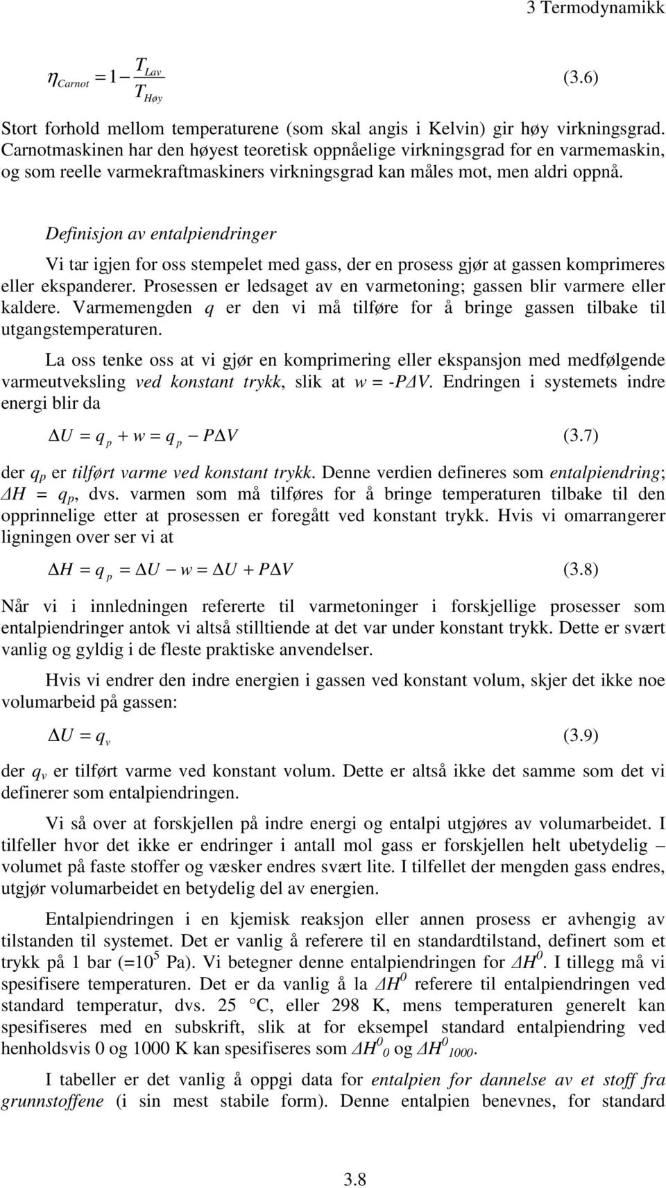 Definisjon av entaliendringer Vi tar igjen for oss stemelet med gass, der en rosess gjør at gassen komrimeres eller eksanderer.