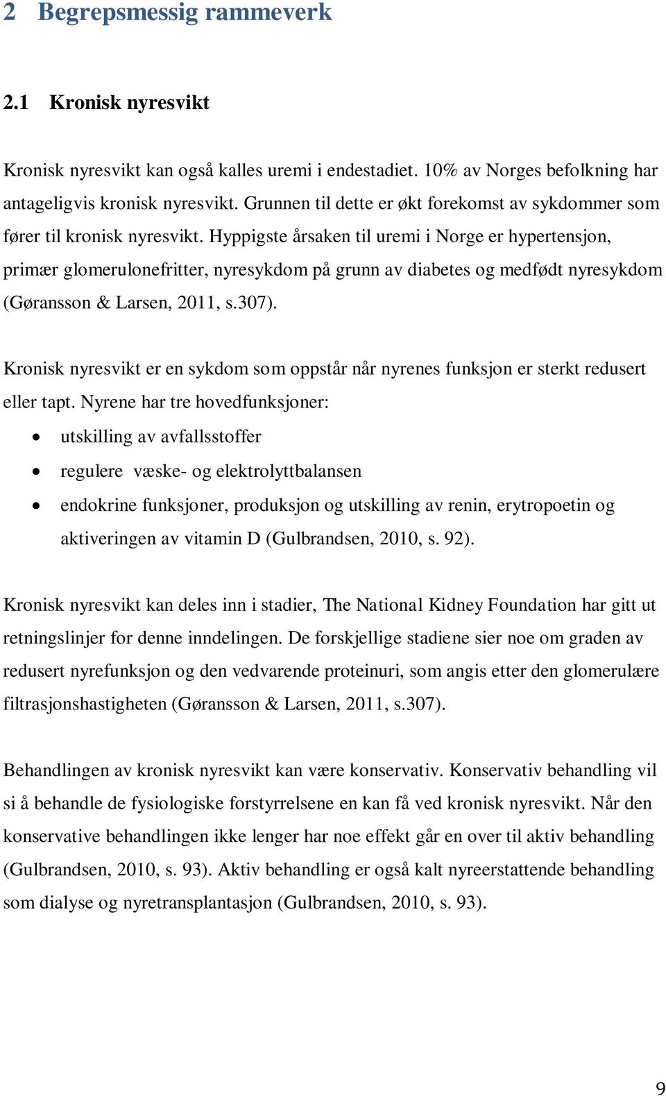 Hyppigste årsaken til uremi i Norge er hypertensjon, primær glomerulonefritter, nyresykdom på grunn av diabetes og medfødt nyresykdom (Gøransson & Larsen, 2011, s.307).