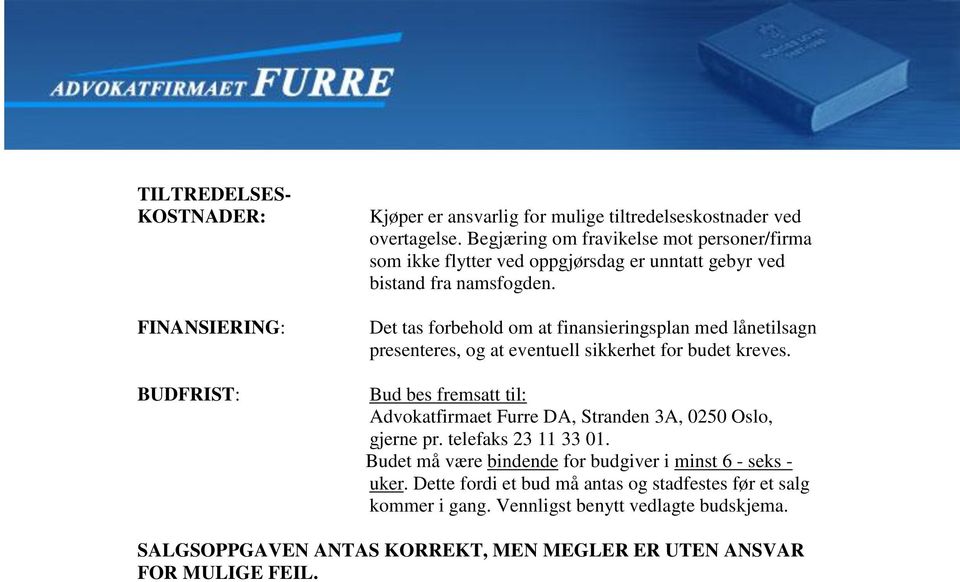 Det tas forbehold om at finansieringsplan med lånetilsagn presenteres, og at eventuell sikkerhet for budet kreves.