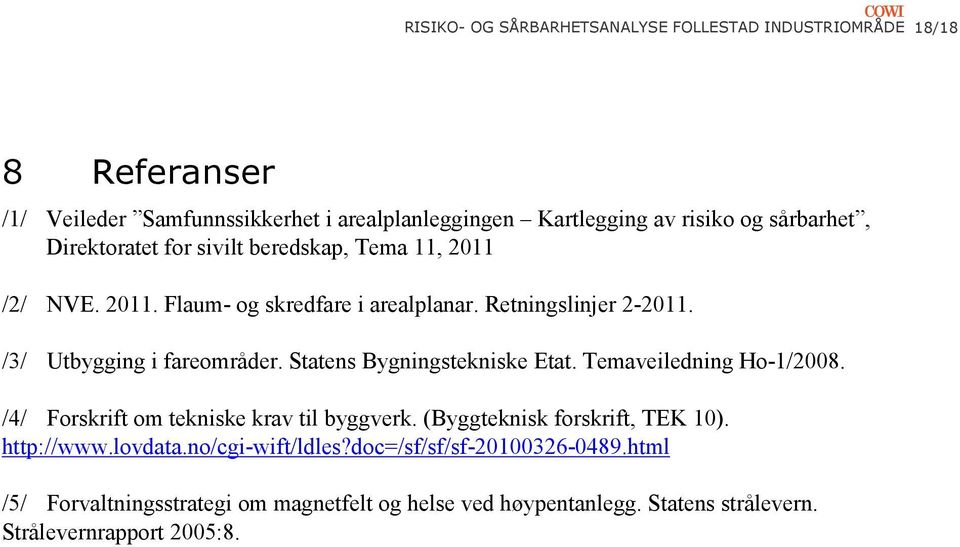 /3/ Utbygging i fareområder. Statens Bygningstekniske Etat. Temaveiledning Ho-1/2008. /4/ Forskrift om tekniske krav til byggverk.