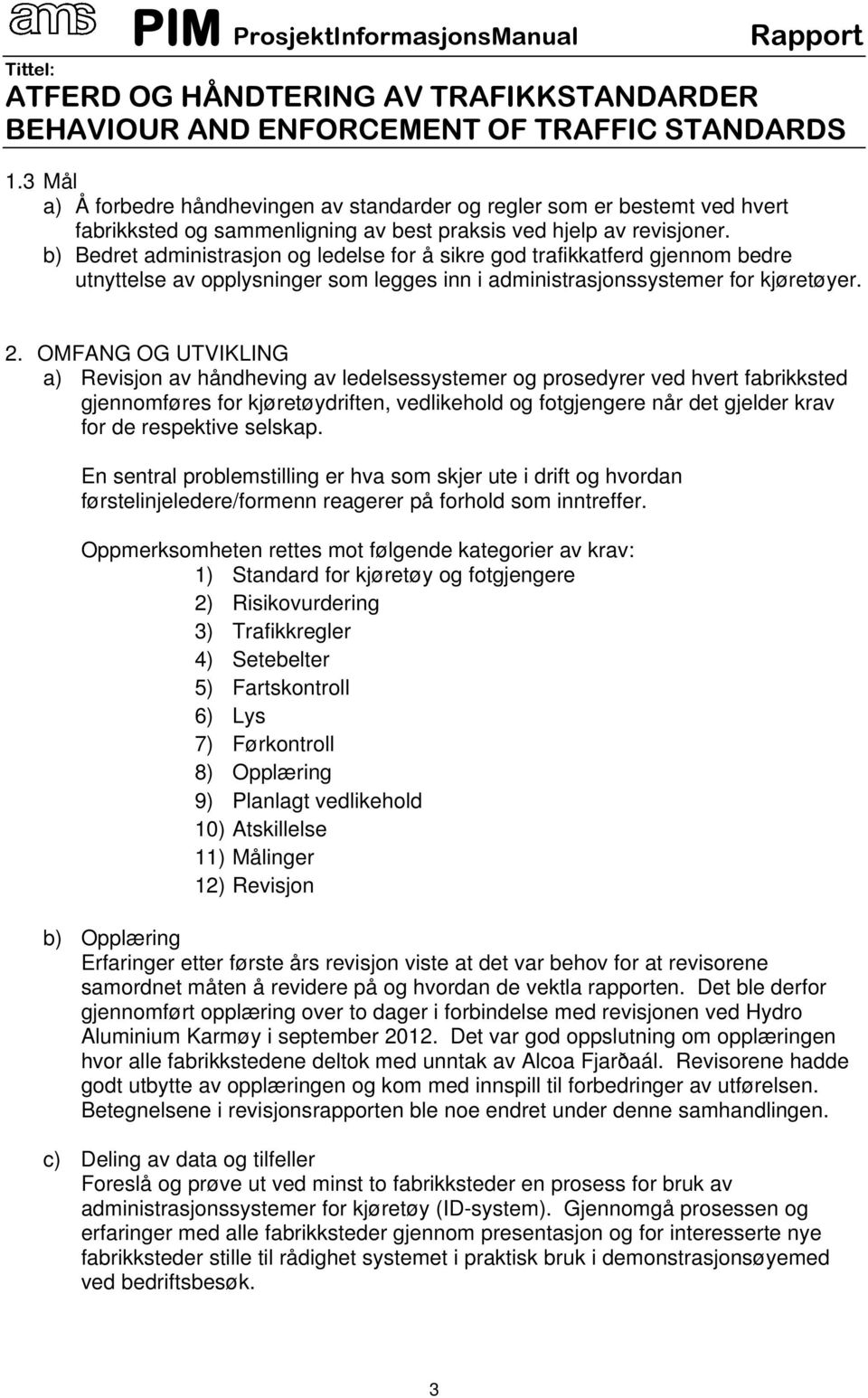 OMFANG OG UTVIKLING a) Revisjon av håndheving av ledelsessystemer og prosedyrer ved hvert fabrikksted gjennomføres for kjøretøydriften, vedlikehold og fotgjengere når det gjelder krav for de