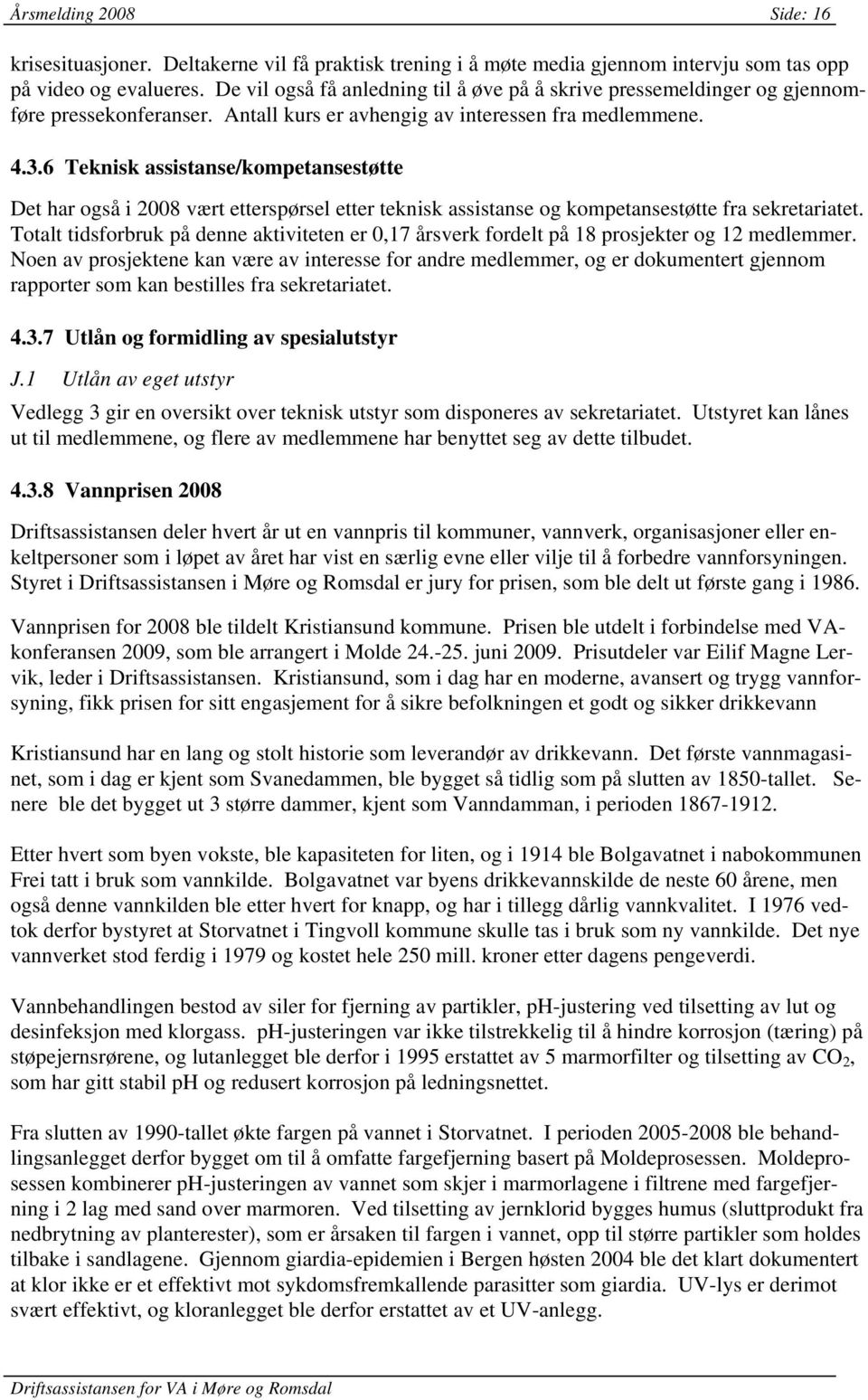 6 Teknisk assistanse/kompetansestøtte Det har også i 2008 vært etterspørsel etter teknisk assistanse og kompetansestøtte fra sekretariatet.