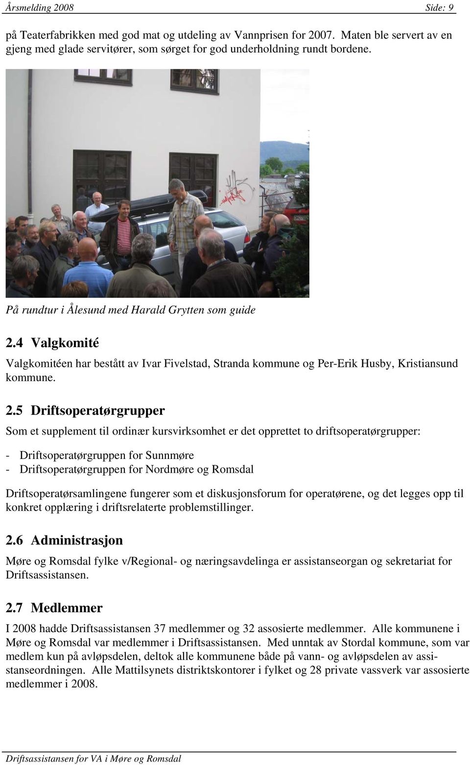 4 Valgkomité Valgkomitéen har bestått av Ivar Fivelstad, Stranda kommune og Per-Erik Husby, Kristiansund kommune. 2.