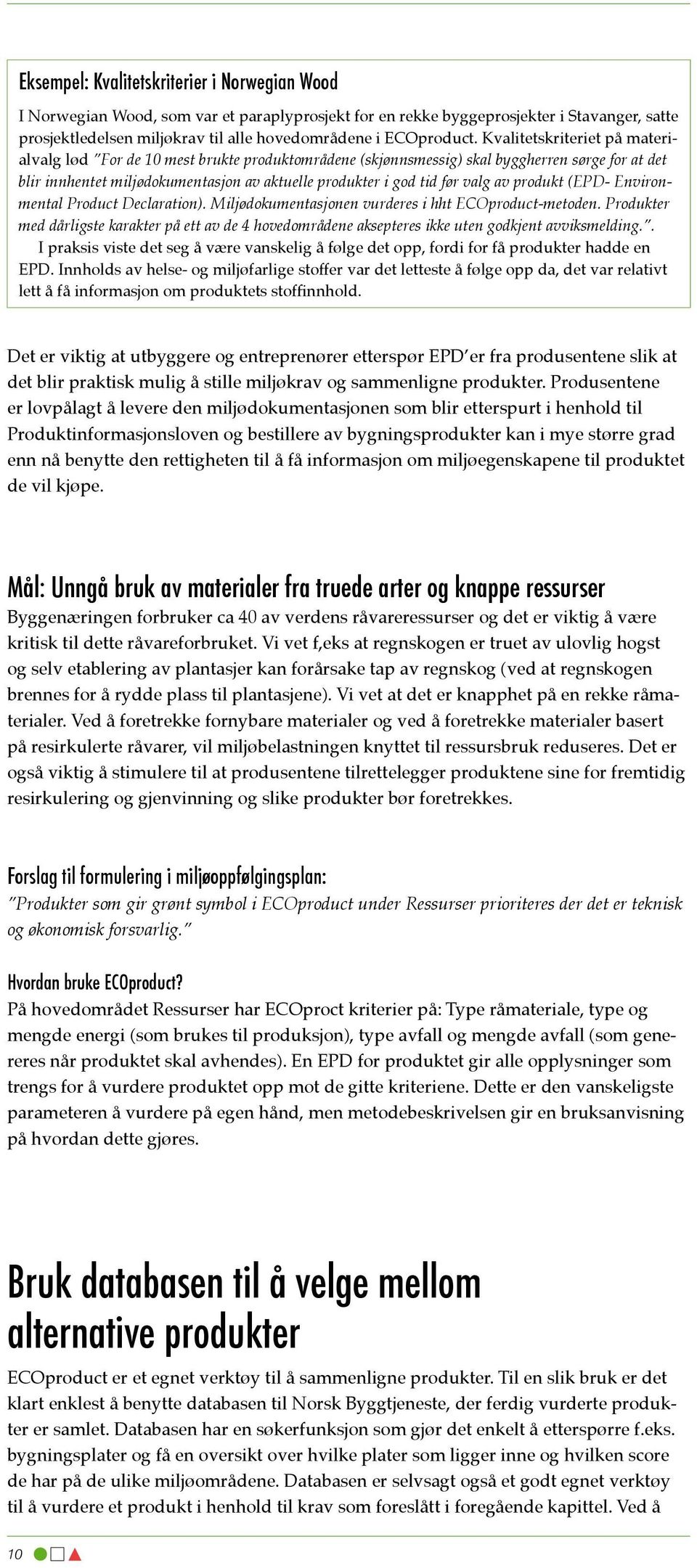 Kvalitetskriteriet på materialvalg lød For de 10 mest brukte produktområdene (skjønnsmessig) skal byggherren sørge for at det blir innhentet miljødokumentasjon av aktuelle produkter i god tid før