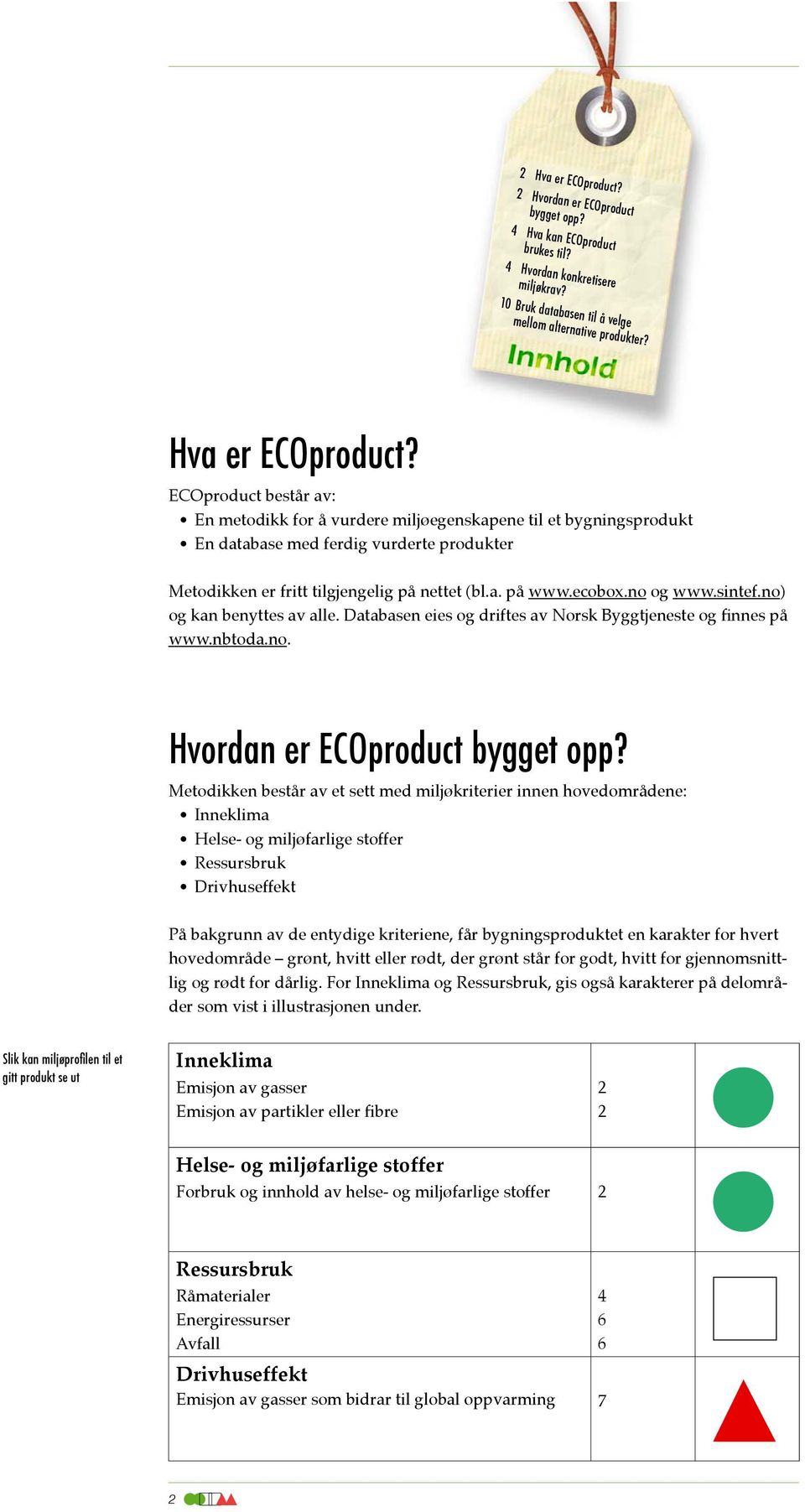 ecobox.no og www.sintef.no) og kan benyttes av alle. Databasen eies og driftes av Norsk Byggtjeneste og finnes på www.nbtoda.no. Hvordan er ECOproduct bygget opp?