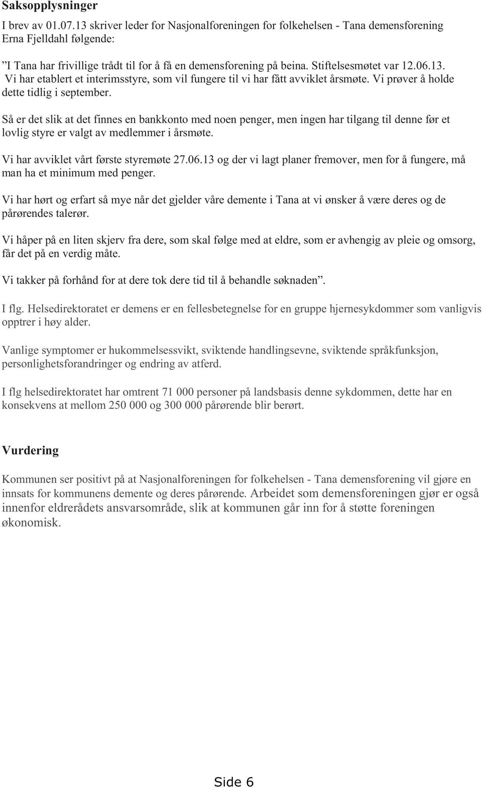 13. Vi har etablert et interimsstyre, som vil fungere til vi har fått avviklet årsmøte. Vi prøver å holde dette tidlig i september.