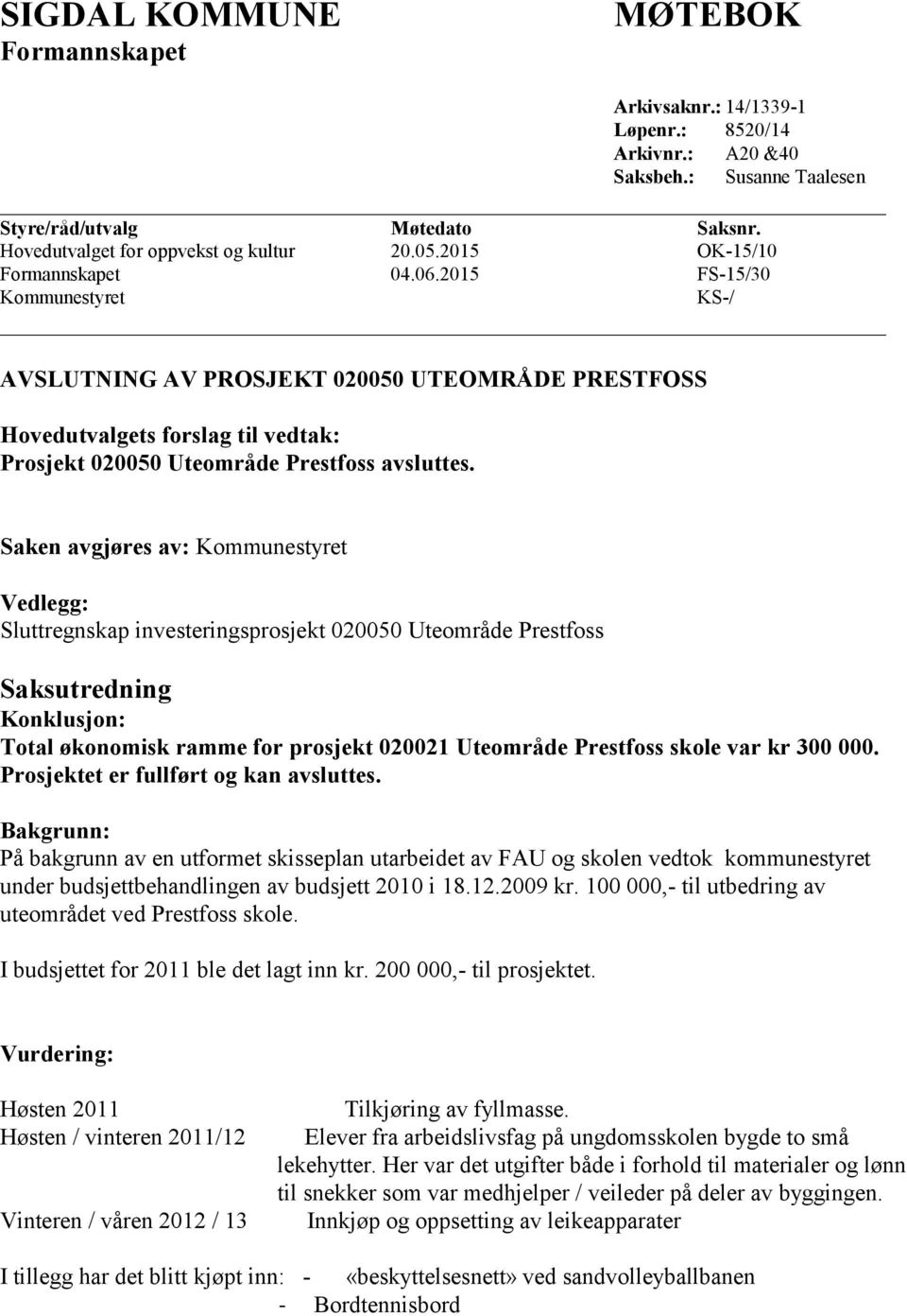 Saken avgjøres av: Kommunestyret Vedlegg: Sluttregnskap investeringsprosjekt 020050 Uteområde Prestfoss Saksutredning Konklusjon: Total økonomisk ramme for prosjekt 020021 Uteområde Prestfoss skole