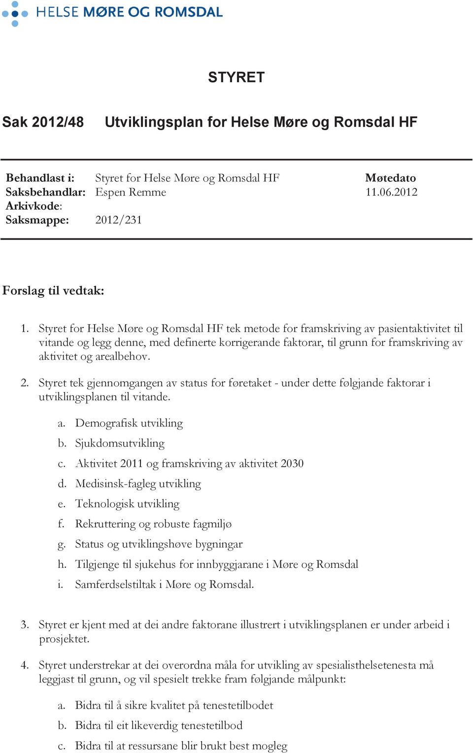 Styret for Helse Møre og Romsdal HF tek metode for framskriving av pasientaktivitet til vitande og legg denne, med definerte korrigerande faktorar, til grunn for framskriving av aktivitet og