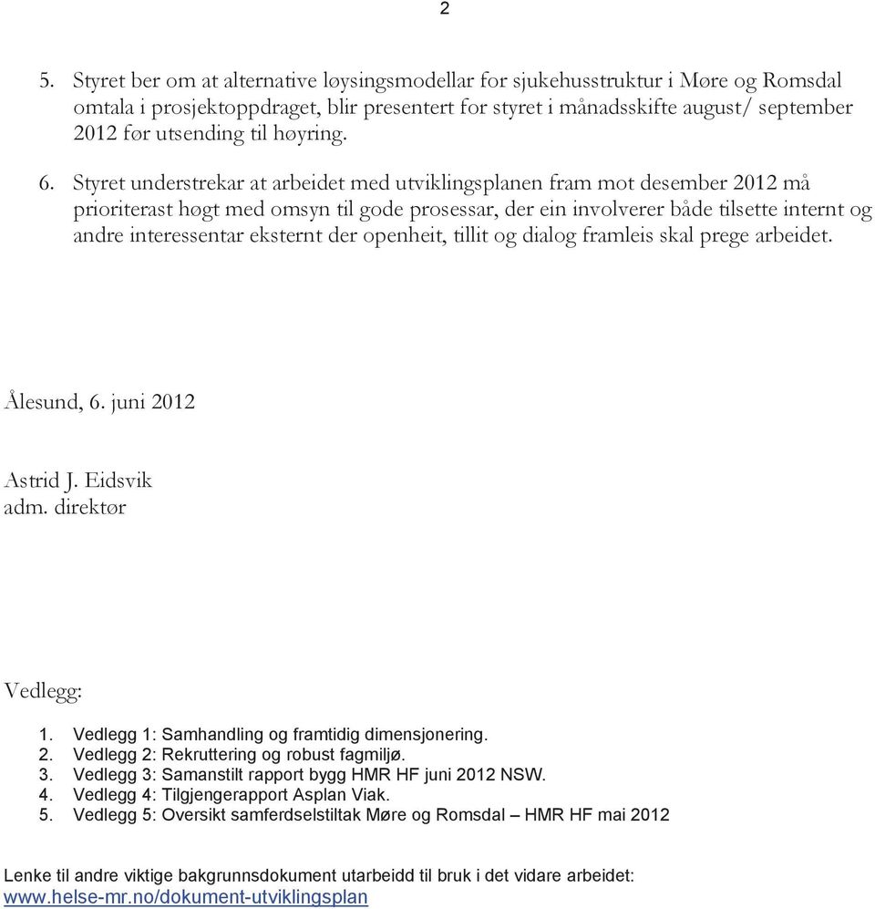 Styret understrekar at arbeidet med utviklingsplanen fram mot desember 2012 må prioriterast høgt med omsyn til gode prosessar, der ein involverer både tilsette internt og andre interessentar eksternt