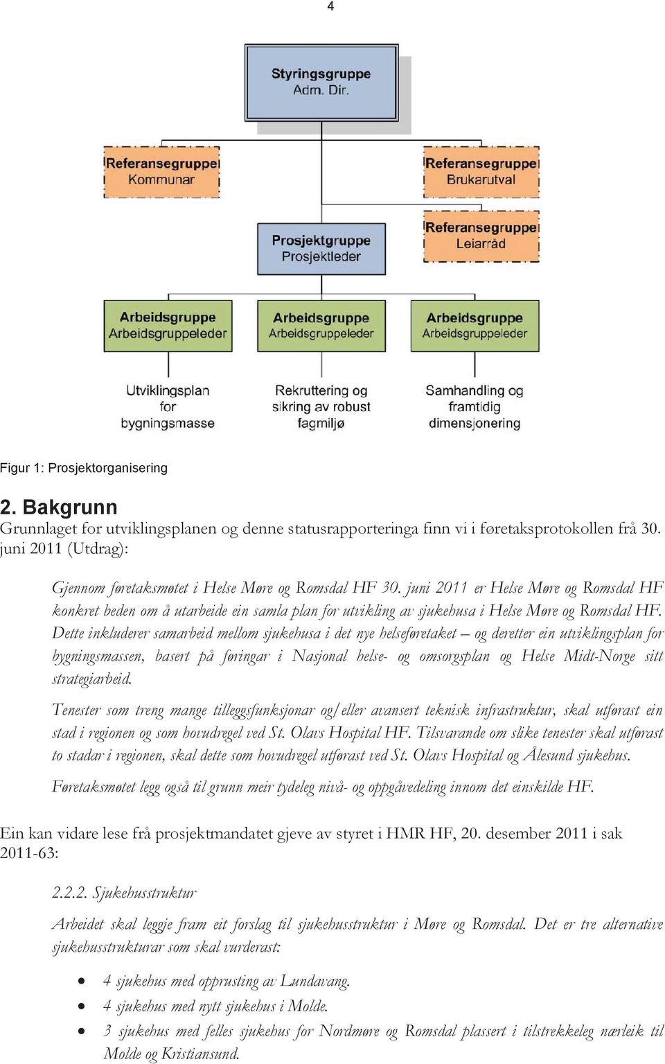 juni 2011 er Helse Møre og Romsdal HF konkret beden om å utarbeide ein samla plan for utvikling av sjukehusa i Helse Møre og Romsdal HF.