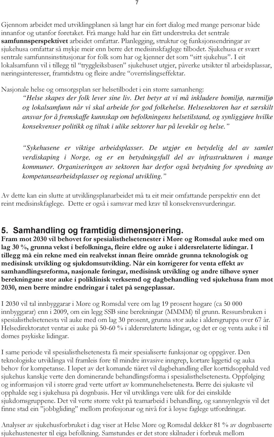 Planlegging, struktur og funksjonsendringar av sjukehusa omfattar så mykje meir enn berre det medisinskfaglege tilbodet.