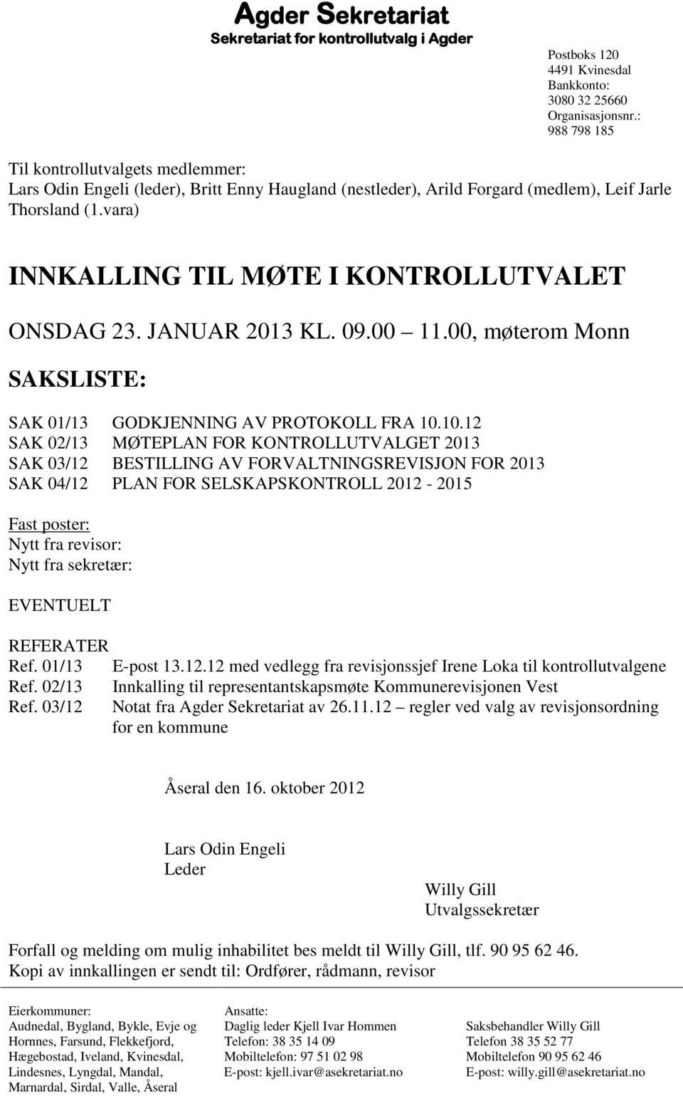 vara) INNKALLING TIL MØTE I KONTROLLUTVALET ONSDAG 23. JANUAR 2013 KL. 09.00 11.00, møterom Monn SAKSLISTE: SAK 01/13 GODKJENNING AV PROTOKOLL FRA 10.