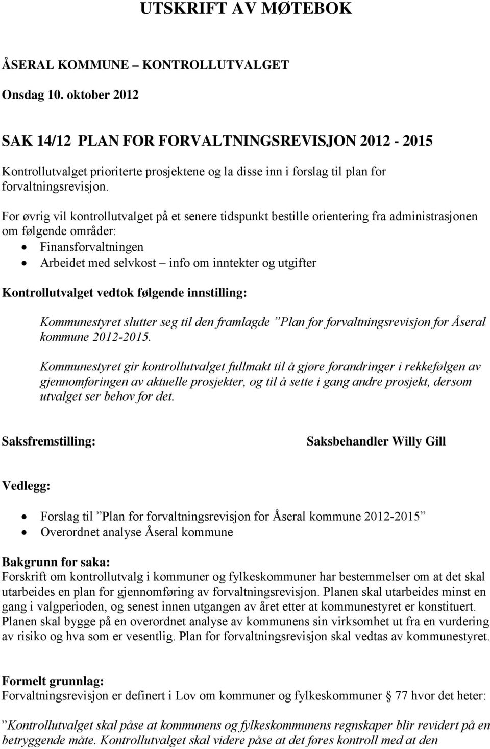 For øvrig vil kontrollutvalget på et senere tidspunkt bestille orientering fra administrasjonen om følgende områder: Finansforvaltningen Arbeidet med selvkost info om inntekter og utgifter