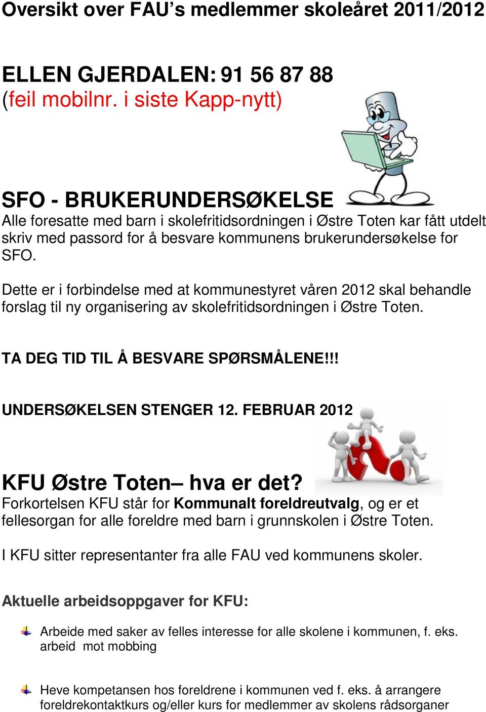 Dette er i forbindelse med at kommunestyret våren 2012 skal behandle forslag til ny organisering av skolefritidsordningen i Østre Toten. TA DEG TID TIL Å BESVARE SPØRSMÅLENE!!! UNDERSØKELSEN STENGER 12.