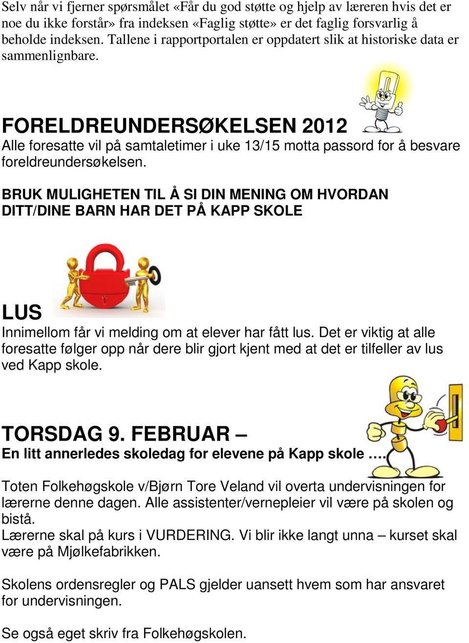 FORELDREUNDERSØKELSEN 2012 Alle foresatte vil på samtaletimer i uke 13/15 motta passord for å besvare foreldreundersøkelsen.