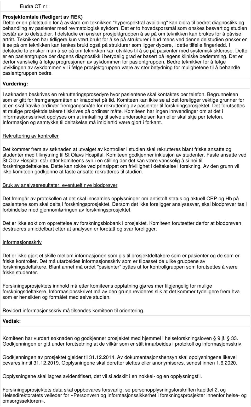 Teknikken har tidligere kun vært brukt for å se på strukturer i hud mens ved denne delstudien ønsker en å se på om teknikken kan tenkes brukt også på strukturer som ligger dypere, i dette tilfelle