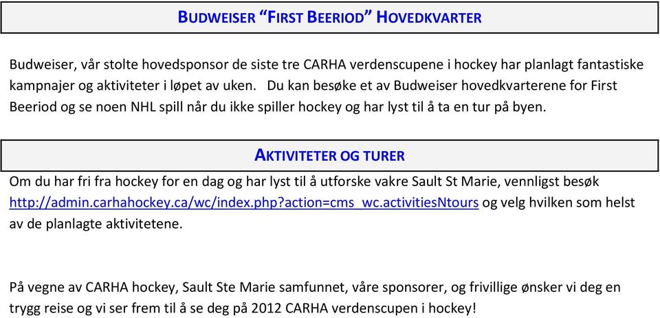 AKTIVITETER OG TURER Om du har fri fra hockey for en dag og har lyst til å utforske vakre Sault St Marie, vennligst besøk http://admin.carhahockey.ca/wc/index.php?action=cms_wc.