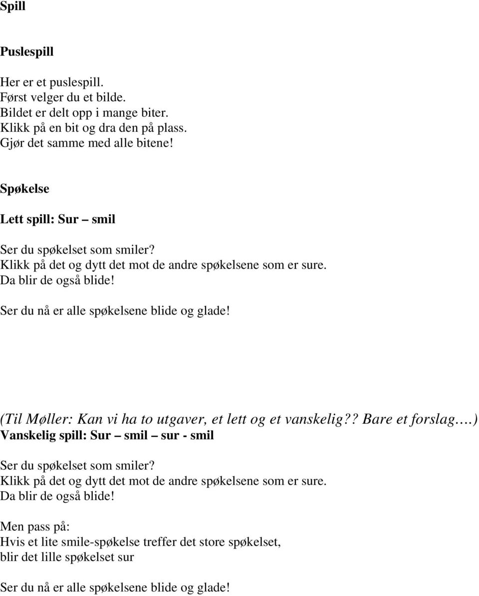 Ser du nå er alle spøkelsene blide og glade! (Til Møller: Kan vi ha to utgaver, et lett og et vanskelig?? Bare et forslag.