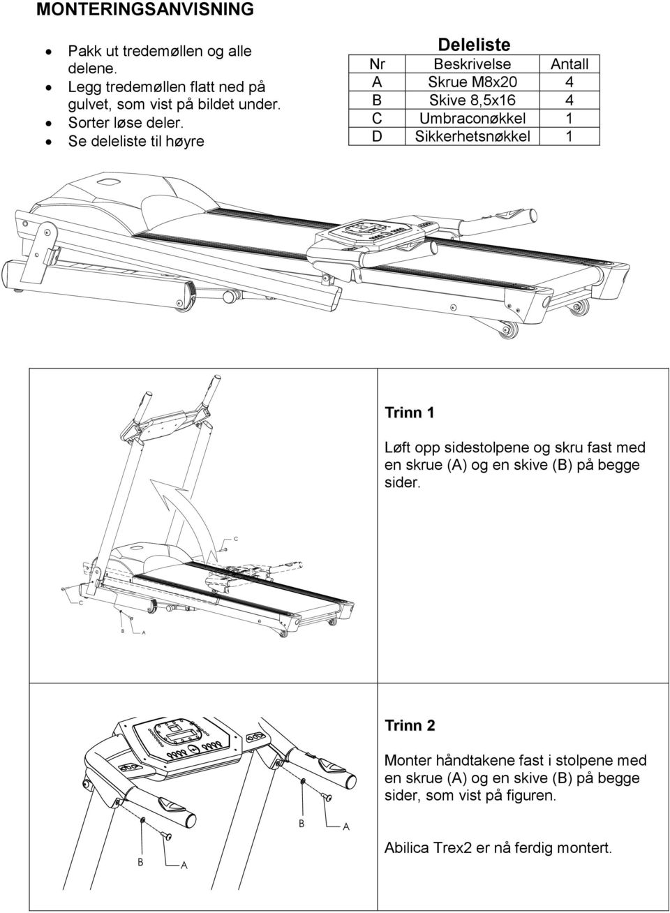 Se deleliste til høyre Deleliste Nr Beskrivelse Antall A Skrue M8x20 4 B Skive 8,5x16 4 C Umbraconøkkel 1 D Sikkerhetsnøkkel 1