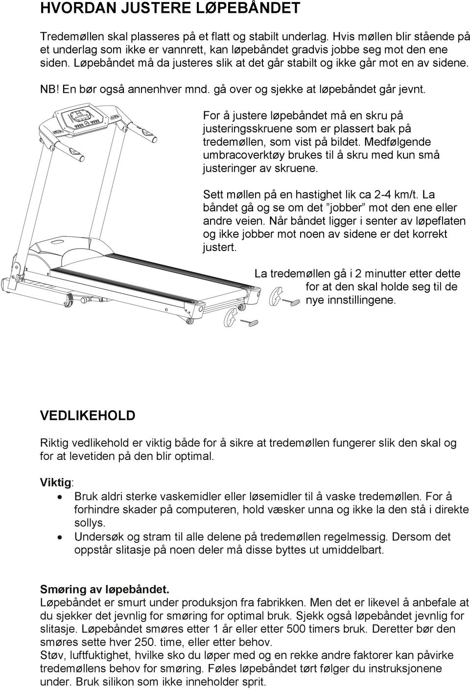 For å justere løpebåndet må en skru på justeringsskruene som er plassert bak på tredemøllen, som vist på bildet. Medfølgende umbracoverktøy brukes til å skru med kun små justeringer av skruene.