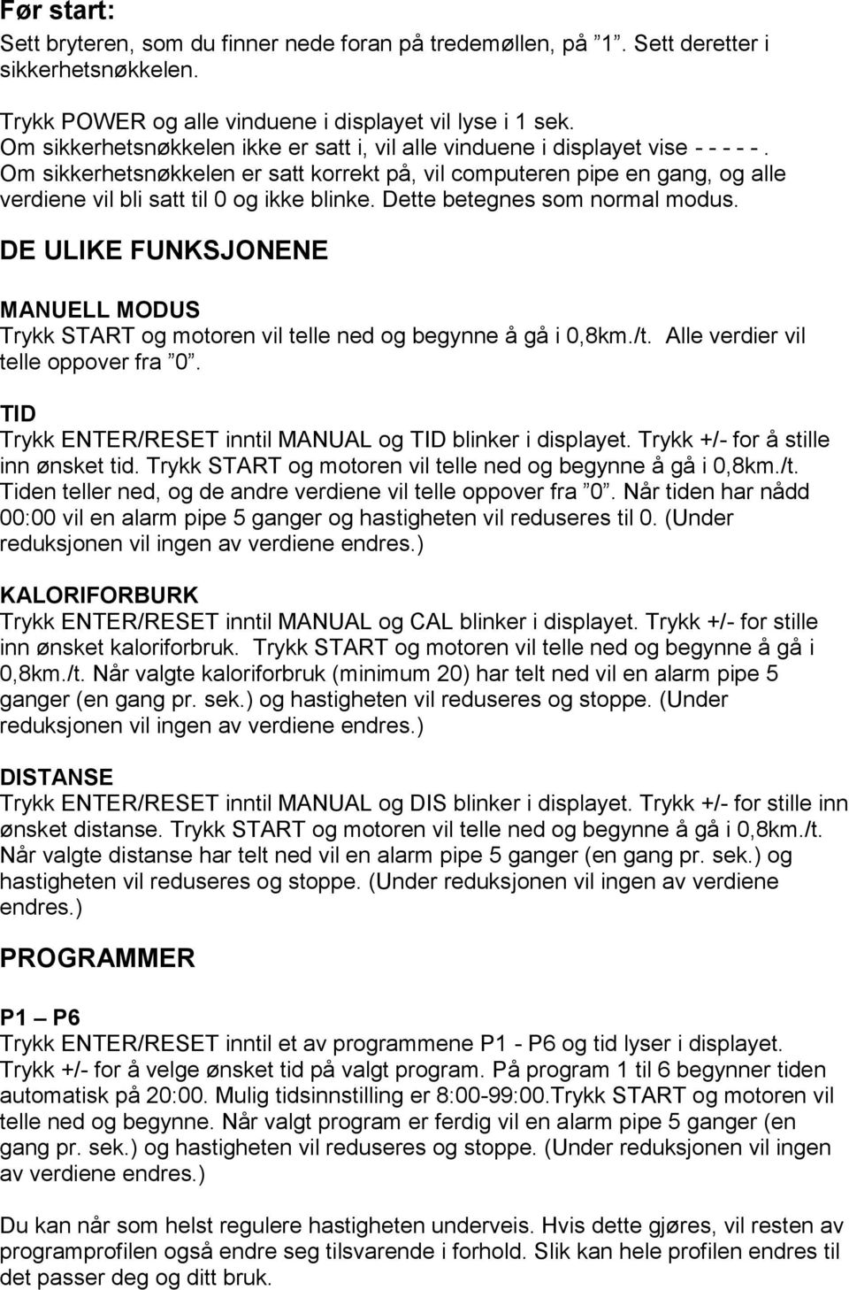 Om sikkerhetsnøkkelen er satt korrekt på, vil computeren pipe en gang, og alle verdiene vil bli satt til 0 og ikke blinke. Dette betegnes som normal modus.