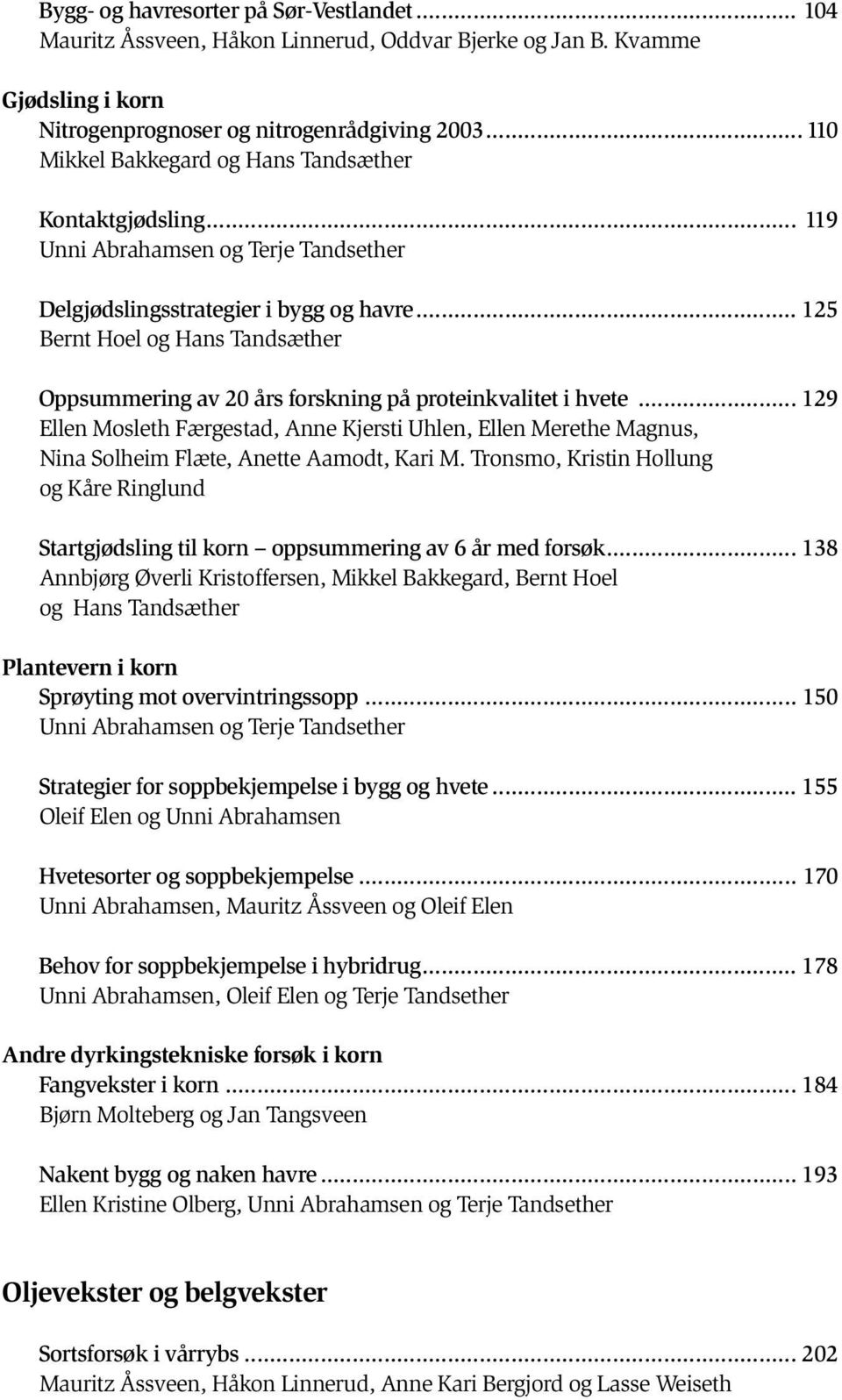 .. 125 Bernt Hoel og Hans Tandsæther Oppsummering av 20 års forskning på proteinkvalitet i hvete.