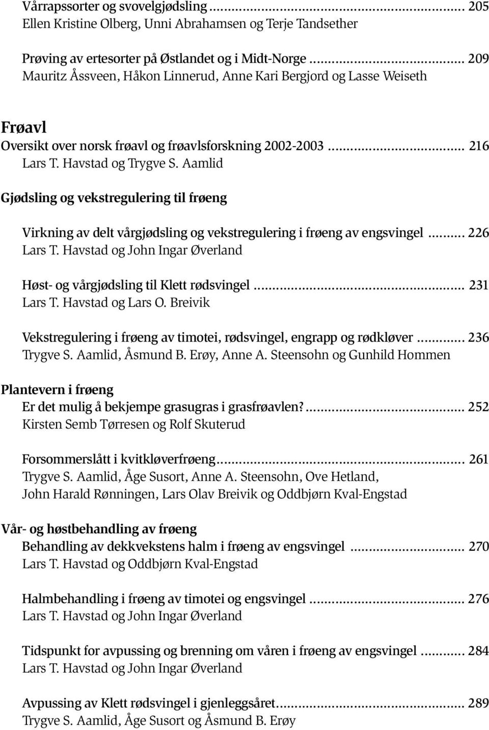 Aamlid Gjødsling og vekstregulering til frøeng Virkning av delt vårgjødsling og vekstregulering i frøeng av engsvingel... 226 Lars T.