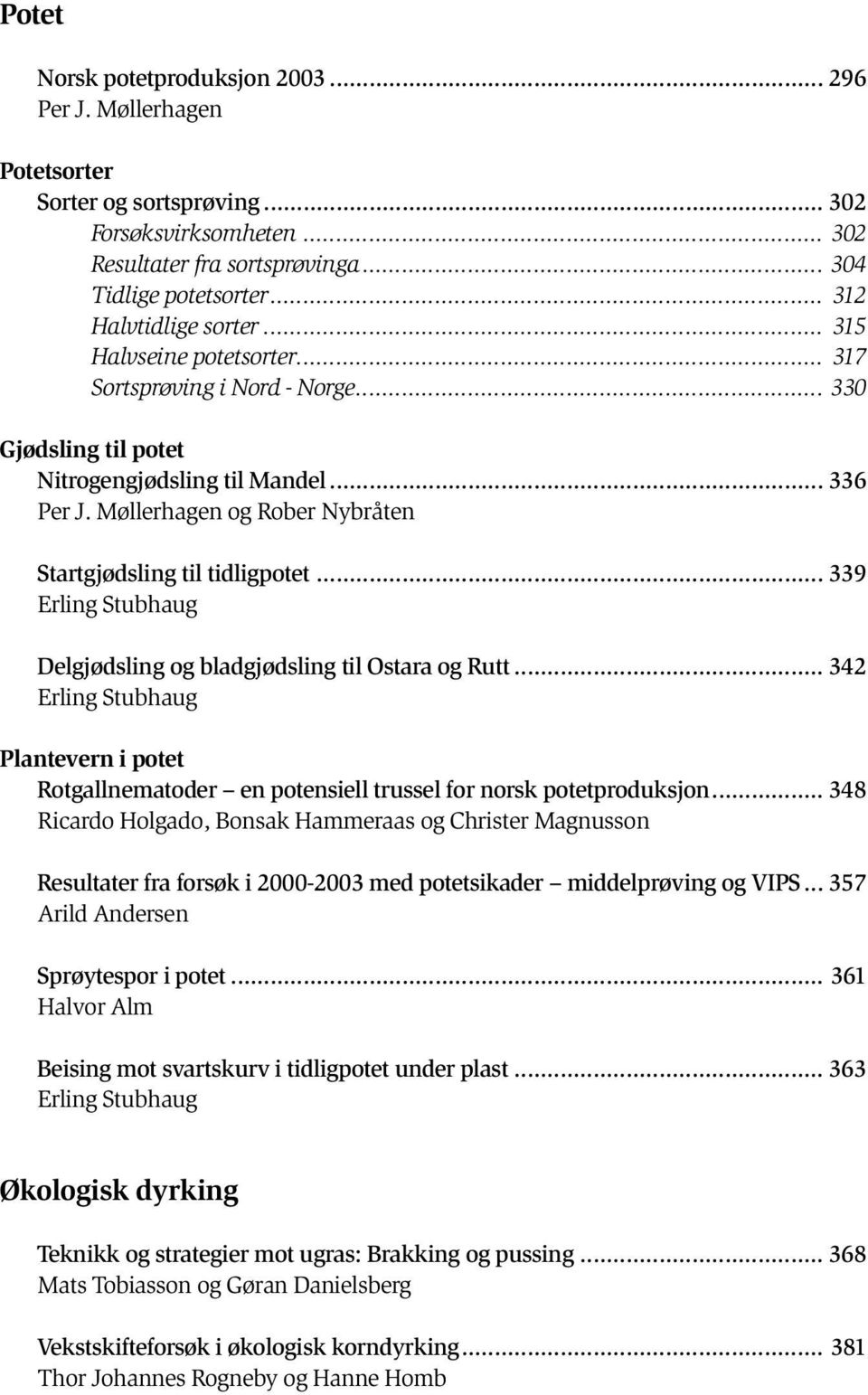 Møllerhagen og Rober Nybråten Startgjødsling til tidligpotet... 339 Erling Stubhaug Delgjødsling og bladgjødsling til Ostara og Rutt.