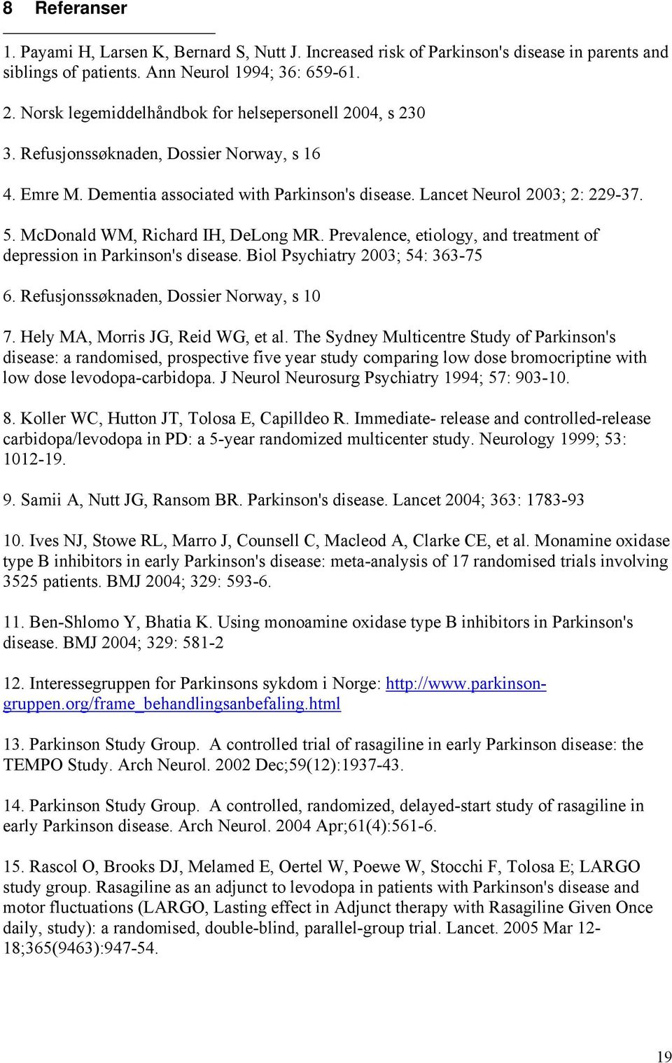 McDonald WM, Richard IH, DeLong MR. Prevalence, etiology, and treatment of depression in Parkinson's disease. Biol Psychiatry 2003; 54: 363-75 6. Refusjonssøknaden, Dossier Norway, s 10 7.