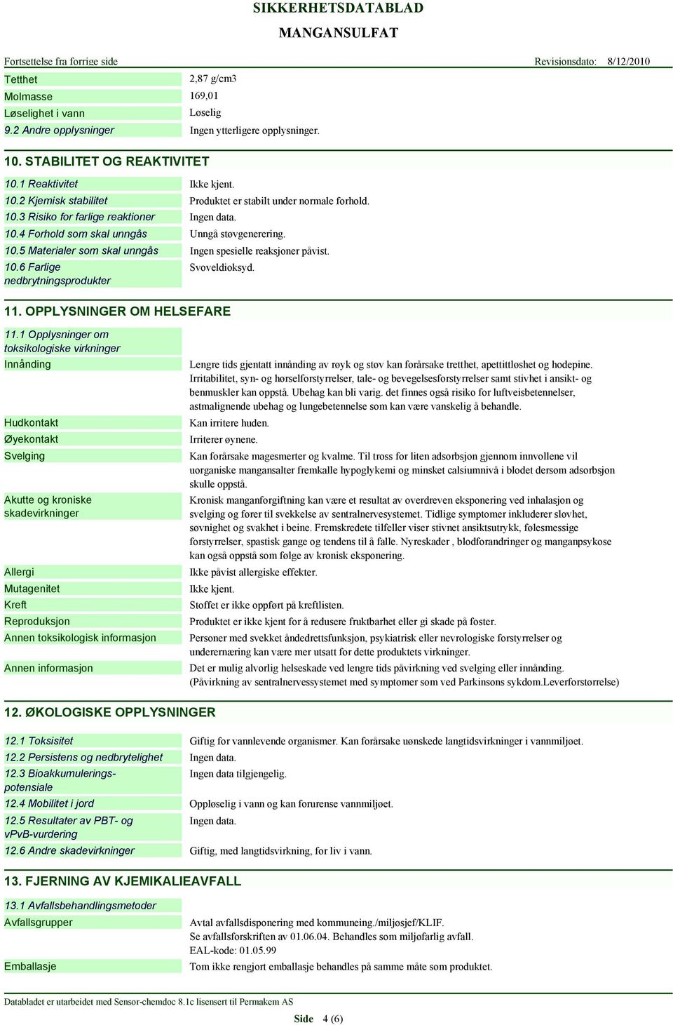 10.6 Farlige nedbrytningsprodukter Svoveldioksyd. 11. OPPLYSNINGER OM HELSEFARE 11.