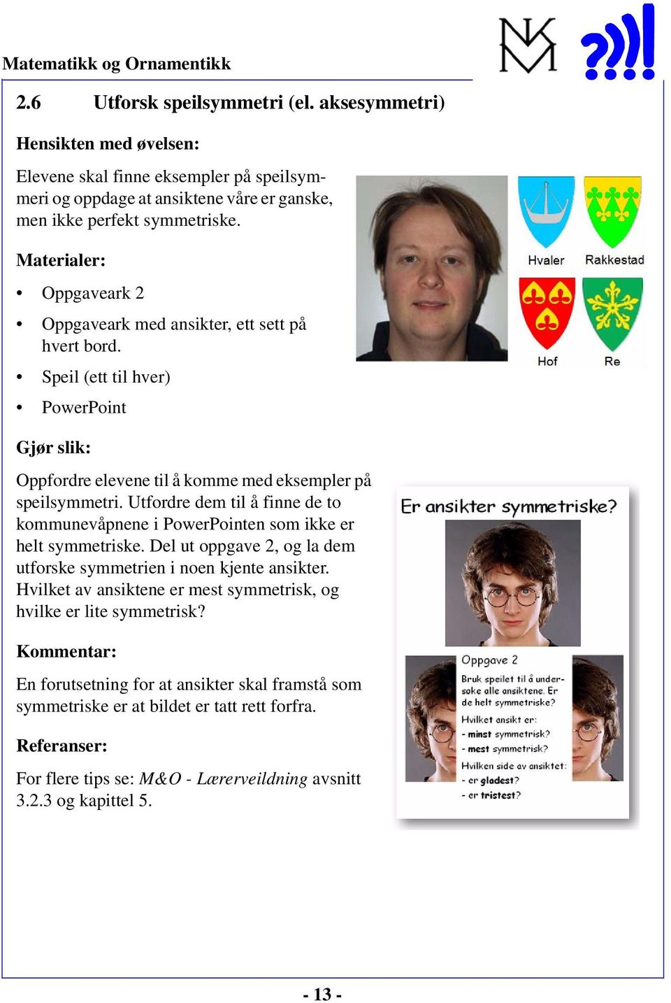 Utfordre dem til å finne de to kommunevåpnene i PowerPointen som ikke er helt symmetriske. Del ut oppgave 2, og la dem utforske symmetrien i noen kjente ansikter.